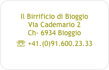 
Il Birrificio di Bioggio
Via Cademario 2
Ch- 6934 Bioggio
☏ +41.(0)91.600.23.33

